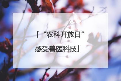 “农科开放日” 感受兽医科技