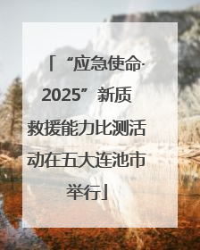 “应急使命·2025”新质救援能力比测活动在五大连池市举行