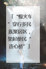 “慢火车”穿行多民族聚居区，架起便民“连心桥”