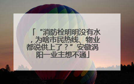 “消防栓明明没有水，为啥市民热线、物业都说供上了？”安徽涡阳一业主想不通