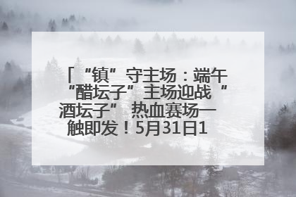 “镇”守主场：端午“醋坛子”主场迎战“酒坛子” 热血赛场一触即发！5月31日15:00，镇江见！