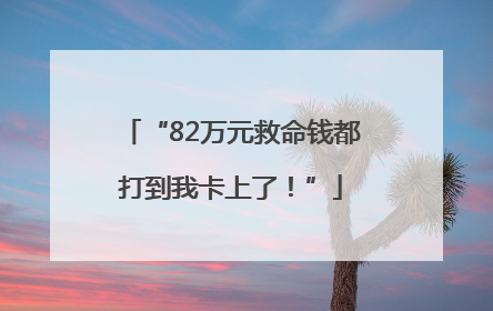 “82万元救命钱都打到我卡上了！”