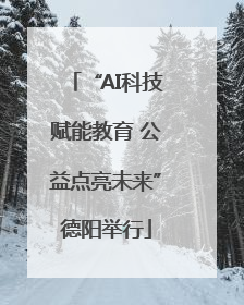 “AI科技赋能教育 公益点亮未来”德阳举行