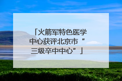 火箭军特色医学中心获评北京市“三级卒中中心”