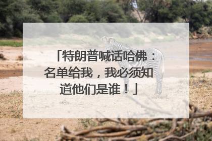 特朗普喊话哈佛：名单给我，我必须知道他们是谁！