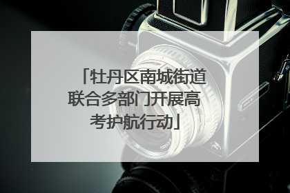 牡丹区南城街道联合多部门开展高考护航行动