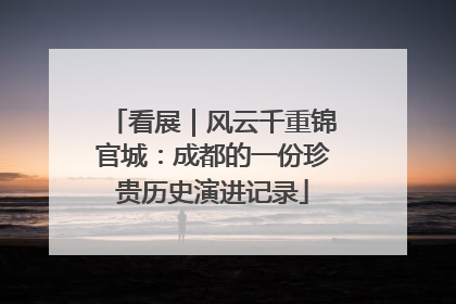 看展｜风云千重锦官城：成都的一份珍贵历史演进记录
