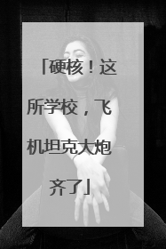 硬核！这所学校，飞机坦克大炮齐了