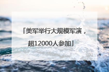 美军举行大规模军演，超12000人参加