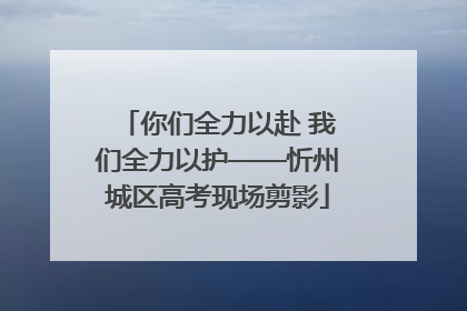 你们全力以赴 我们全力以护——忻州城区高考现场剪影