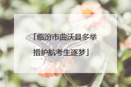 临汾市曲沃县多举措护航考生逐梦