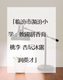 临汾市漪汾小学：教圃耕香育桃李 杏坛沐露润英才
