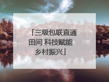 三级包联直通田间 科技赋能乡村振兴