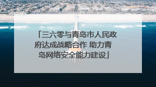 三六零与青岛市人民政府达成战略合作 助力青岛网络安全能力建设
