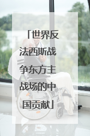 世界反法西斯战争东方主战场的中国贡献