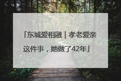 东城爱相融｜孝老爱亲这件事，她做了42年