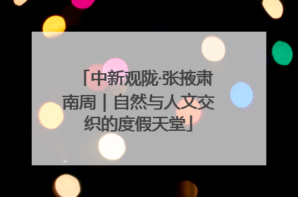 中新观陇·张掖肃南周｜自然与人文交织的度假天堂