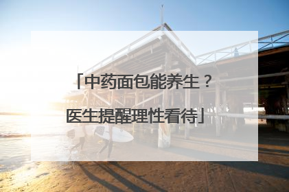 中药面包能养生？医生提醒理性看待