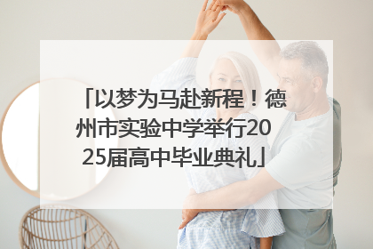 以梦为马赴新程！德州市实验中学举行2025届高中毕业典礼