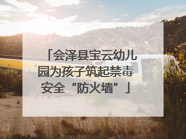 会泽县宝云幼儿园为孩子筑起禁毒安全“防火墙”
