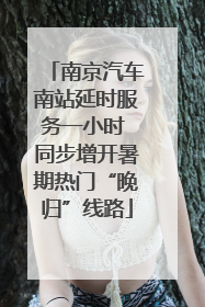 南京汽车南站延时服务一小时 同步增开暑期热门“晚归”线路