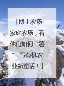 博士农场+家庭农场，看他们如何“薯” 写有机农业新童话！