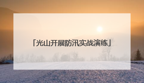 光山开展防汛实战演练