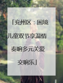 兖州区：困境儿童双节享温情 奏响多元关爱交响乐