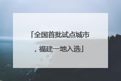 全国首批试点城市，福建一地入选