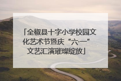 全椒县十字小学校园文化艺术节暨庆“六·一”文艺汇演璀璨绽放