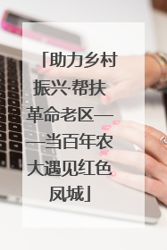 助力乡村振兴·帮扶革命老区——当百年农大遇见红色凤城
