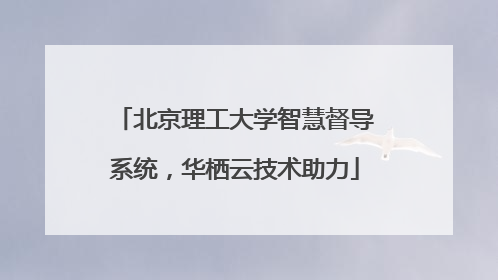北京理工大学智慧督导系统，华栖云技术助力