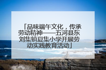 品味端午文化，传承劳动精神——五河县东刘集镇夏集小学开展劳动实践教育活动