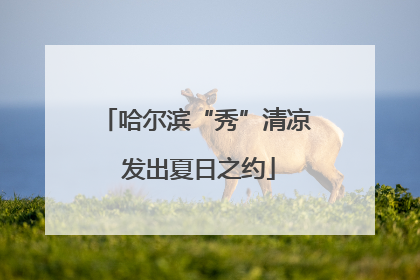 哈尔滨“秀”清凉 发出夏日之约