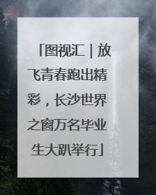 图视汇｜放飞青春跑出精彩，长沙世界之窗万名毕业生大趴举行