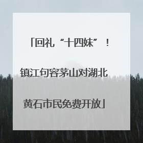 回礼“十四妹”！镇江句容茅山对湖北黄石市民免费开放