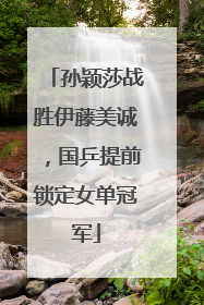 孙颖莎战胜伊藤美诚，国乒提前锁定女单冠军