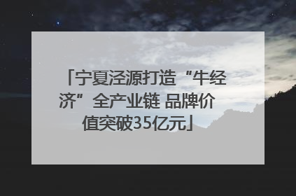 宁夏泾源打造“牛经济”全产业链 品牌价值突破35亿元