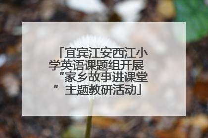 宜宾江安西江小学英语课题组开展“家乡故事进课堂”主题教研活动