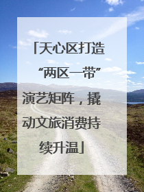 天心区打造“两区一带”演艺矩阵，撬动文旅消费持续升温