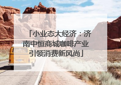 小业态大经济：济南中恒商城咖啡产业引领消费新风尚