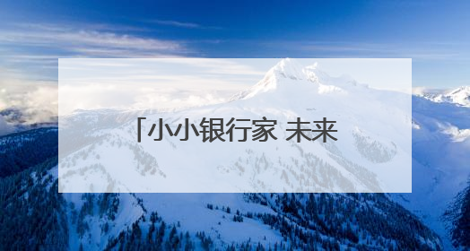 小小银行家 未来大赢家——建行泉州西湖支行开展“小小银行家”主题活动