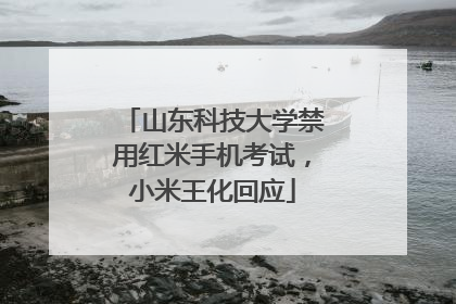 山东科技大学禁用红米手机考试，小米王化回应