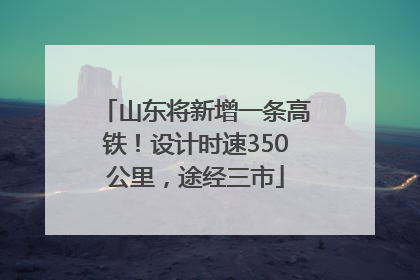 山东将新增一条高铁！设计时速350公里，途经三市