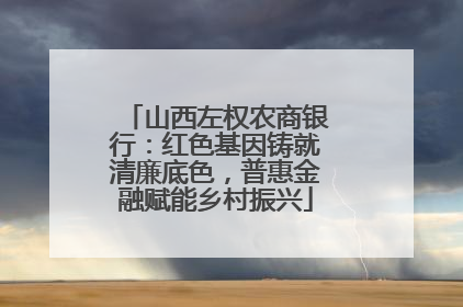山西左权农商银行：红色基因铸就清廉底色，普惠金融赋能乡村振兴