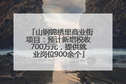 山钢锦绣里商业街项目：预计新增税收700万元，提供就业岗位900余个