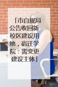 市自规局公告收回新校区建设用地，宿迁学院：需变更建设主体