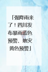 强降雨来了！四川发布暴雨蓝色预警、地灾黄色预警