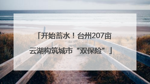 开始蓄水！台州207亩云湖构筑城市“双保险”