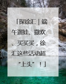 探徐汇｜端午遛娃、撒欢、买买买，徐汇这些活动超“上头”！